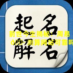 前世今生揭秘：周易 🕷 测算网站可靠吗
